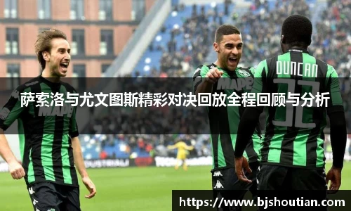 萨索洛与尤文图斯精彩对决回放全程回顾与分析